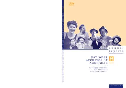 1998–99 ANNUAL REPORTS of NATIONAL ARCHIVES OF AUSTRALIA and NATIONAL ARCHIVES OF AUSTRALIA ADVISORY COUNCIL a n n u a l reports