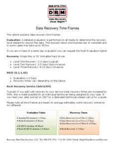 Data Recovery Time Frames This article explains data recovery time frames. Evaluation: A detailed evaluation is performed on all media to determine the recovery level needed to recover the data. This typically takes one 