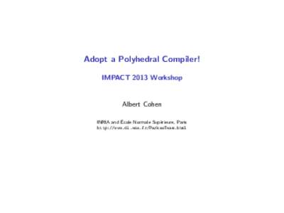 Adopt a Polyhedral Compiler! IMPACT 2013 Workshop Albert Cohen ´ INRIA and Ecole