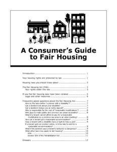 A Consumer’s Guide to Fair Housing Introduction ......................................................................... 1 Your housing rights are protected by law .................................. 1 Housing laws you