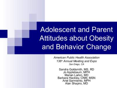 Adolescent and Parent Attitudes about Obesity and Behavior Change American Public Health Association 136th Annual Meeting and Expo San Diego, CA