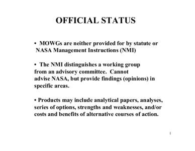 OFFICIAL STATUS • MOWGs are neither provided for by statute or NASA Management Instructions (NMI) • The NMI distinguishes a working group from an advisory committee. Cannot advise NASA, but provide findings (opinions