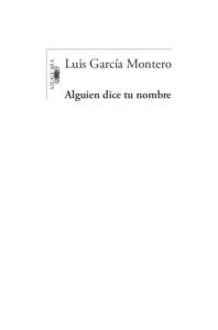 ALFAGUARA HISPANICA Alguien dice tu nombre.indd 5 Luis García Montero Alguien dice tu nombre