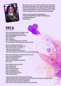 My name is Lena. I am a 35 year old single mom and I have Fetal Alcohol Syndrome, FAS. I want to spread information about the consequences of drinking alcohol during pregnancy. Through my poems I want to tell you how it 