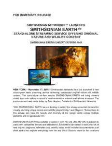 FOR IMMEDIATE RELEASE SMITHSONIAN NETWORKS™ LAUNCHES	
   SMITHSONIAN EARTH™	
   STAND-ALONE STREAMING SERVICE OFFERING ORIGINAL NATURE AND WILDLIFE CONTENT	
  
