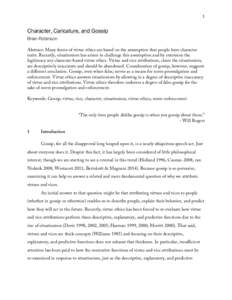 1  Character, Caricature, and Gossip Brian Robinson Abstract: Many forms of virtue ethics are based on the assumption that people have character traits. Recently, situationism has arisen to challenge this assumption and 