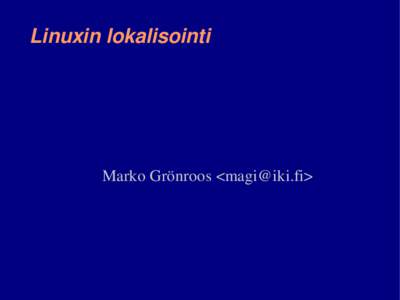 Linuxin lokalisointi  Marko Grönroos <magi@iki.fi> Sisällys ●