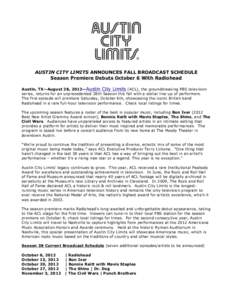 AUSTIN CITY LIMITS ANNOUNCES FALL BROADCAST SCHEDULE Season Premiere Debuts October 6 With Radiohead Austin, TX—August 28, 2012—Austin City Limits (ACL), the groundbreaking PBS television series, returns for an unpre