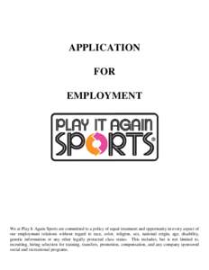 APPLICATION FOR EMPLOYMENT We at Play It Again Sports are committed to a policy of equal treatment and opportunity in every aspect of our employment relations without regard to race, color, religion, sex, national origin