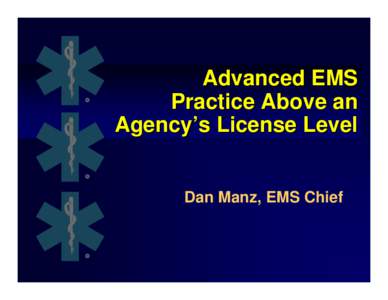 Advanced EMS Practice Above an Agency’s License Level Dan Manz, EMS Chief  Act 142