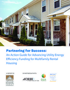 Partnering for Success: An Action Guide for Advancing Utility Energy Efficiency Funding for Multifamily Rental Housing A REPORT BY:		 IN PARTNERSHIP WITH: