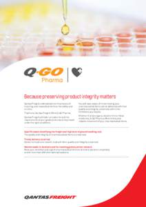 Because preserving product integrity matters Qantas Freight understands the importance of ensuring pharmaceutical items arrive safely and on time. That’s why Qantas Freight offers Q-GO Pharma. Qantas Freight will tailo