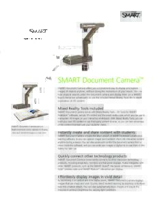 SMART Document Camera™ SMART Document Camera offers you a convenient way to display and explore images of objects anytime, without losing the momentum of your lesson. You can hold physical objects under the document ca