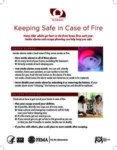 Fire Safe Seniors  Keeping Safe in Case of Fire Many older adults get hurt or die from house fires each year. Smoke alarms and escape planning can help keep you safe. s m o k e