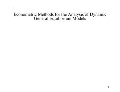 ...  Econometric Methods for the Analysis of Dynamic General Equilibrium Models  1