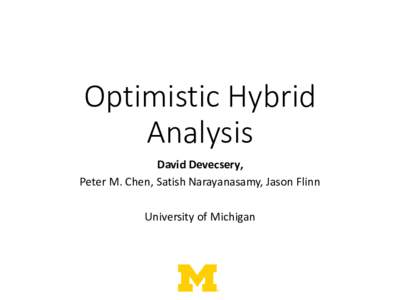 Optimistic Hybrid Analysis David Devecsery, Peter M. Chen, Satish Narayanasamy, Jason Flinn University of Michigan