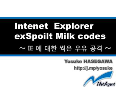 Intenet Explorer exSpoilt Milk codes ～ IE 에 대한 썩은 우유 공격 ～ Yosuke HASEGAWA http://j.mp/yosuke