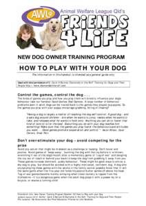 NEW DOG OWNER TRAINING PROGRAM ___________________________________________________________________ HOW TO PLAY WITH YOUR DOG The information in this handout is intended as a general guide only Used with kind permission o