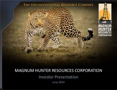 MAGNUM HUNTER RESOURCES CORPORATION Investor Presentation June 2014 Forward-Looking Statements The statements and information contained in this presentation that are not statements of historical fact, including any esti