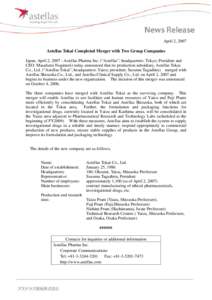 April 2, 2007  Astellas Tokai Completed Merger with Two Group Companies Japan, April 2, [removed]Astellas Pharma Inc. (“Astellas”; headquarters: Tokyo; President and CEO: Masafumi Nogimori) today announced that its pro