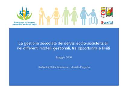    La gestione associata dei servizi socio-assistenziali nei differenti modelli gestionali, tra opportunità e limiti Maggio 2016 Raffaella Della Cananea – Ubaldo Pagano