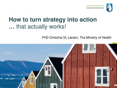 How to turn strategy into action … that actually works! PhD Christina VL Larsen, The Ministry of Health Self-rule since,1 million km2