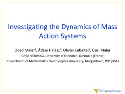 Investigating the Dynamics of Mass Action Systems Oded Maler1, Ádám Halász2, Olivier Lebeltel1, Ouri Maler 1CNRS-VERIMAG,  University of Grenoble, Grenoble (France)