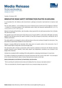 Tuesday, 13 January, 2015  INNOVATIVE ROAD SAFETY INTERSECTION PILOTED IN GEELONG In an Australian first, the Andrews Labor Government is piloting an innovative road treatment to improve road safety. The new safety platf