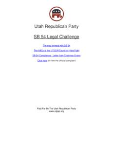Utah Republican Party SB 54 Legal Challenge The way forward with SB 54 The ABCs of the UTGOP/Count My Vote Fight SB 54 Compliance - Letter from Chairman Evans Click here to view the official complaint