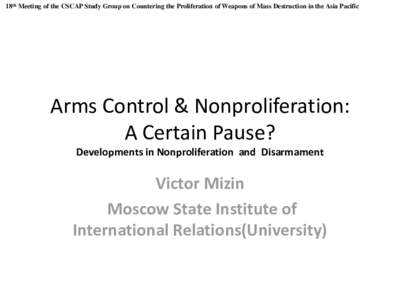 18th Meeting of the CSCAP Study Group on Countering the Proliferation of Weapons of Mass Destruction in the Asia Pacific  Arms Control & Nonproliferation: A Certain Pause? Developments in Nonproliferation and Disarmament