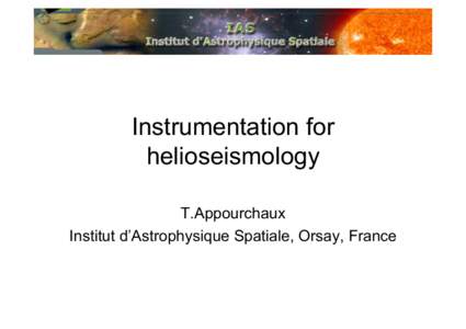 Instrumentation for helioseismology T.Appourchaux Institut d’Astrophysique Spatiale, Orsay, France  Content