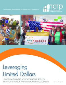 CHALLENGING GRANTMAKERS TO STRENGTHEN COMMUNITIES  Leveraging Limited Dollars HOW GRANTMAKERS ACHIEVE TANGIBLE RESULTS BY FUNDING POLICY AND COMMUNITY ENGAGEMENT