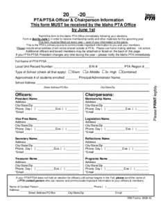20___-20___ PTA/PTSA Officer & Chairperson Information This form MUST be received by the Idaho PTA Office by June 1st Remit this form to the Idaho PTA Office immediately following your elections. Form is due by June 1 in