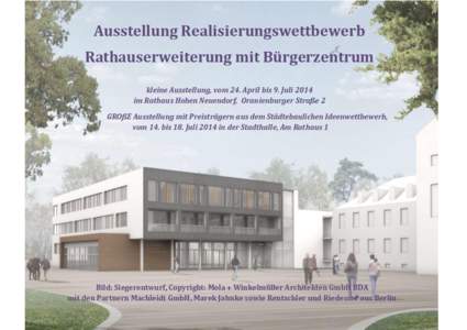 Ausstellung Realisierungswettbewerb Rathauserweiterung mit Bürgerzentrum kleine Ausstellung, vom 24. April bis 9. Juli 2014 im Rathaus Hohen Neuendorf, Oranienburger Straße 2 GROßE Ausstellung mit Preisträgern aus de