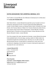    DATES ANNOUNCED FOR LIVERPOOL BIENNIAL 2016 The 9th edition of Liverpool Biennial, the UK Biennial of Contemporary Art, will take place from 9 July until 16 OctoberSally Tallant (Director, Liverpool Biennial) 