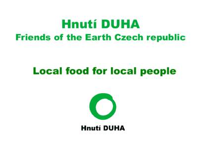 Hnutí DUHA  Friends of the Earth Czech republic Local food for local people