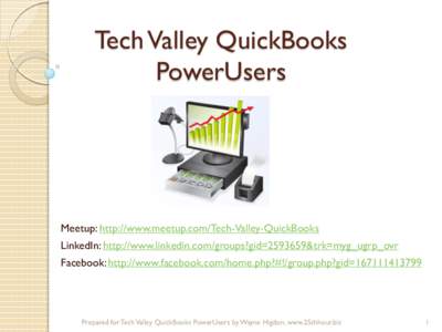 Tech Valley QuickBooks PowerUsers Meetup: http://www.meetup.com/Tech-Valley-QuickBooks LinkedIn: http://www.linkedin.com/groups?gid=[removed]&trk=myg_ugrp_ovr Facebook: http://www.facebook.com/home.php?#!/group.php?gid=167