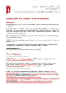 REAL TIME INFORMATION HELPSHEET 2 MARCH 2013, UPDATED SEPTEMBER 2013 RTI QUESTIONS AND ANSWERS – OUTLINE QUESTIONS Introduction Real Time Information (RTI) is a new system of PAYE reporting which started for most emplo