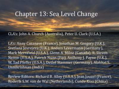 Chapter 13: Sea Level Change CLA’s: John A. Church (Australia), Peter U. Clark (U.S.A.) LA’s: Anny Cazanave (France), Jonathan M. Gregory (U.K.), Svetlana Jevrejeva (U.K.), Anders Levermann (Germany), Mark Merrifield