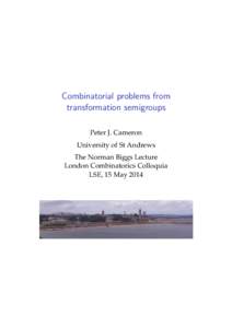 Combinatorial problems from transformation semigroups Peter J. Cameron University of St Andrews The Norman Biggs Lecture London Combinatorics Colloquia