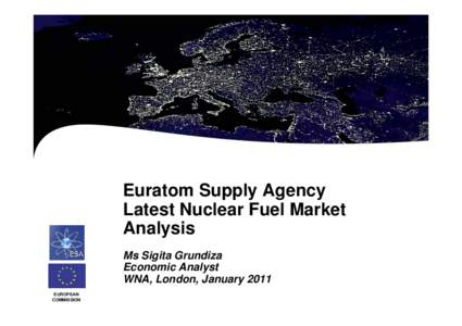 Euratom Supply Agency Latest Nuclear Fuel Market Analysis Ms Sigita Grundiza Economic Analyst WNA, London, January 2011