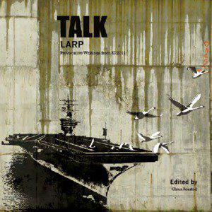 Talk Larp - Provocative Writings from KP2011 First Edition, 2011 ISBN[removed]1