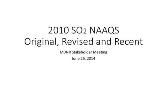 2010 SO2 NAAQS Original, Revised and Recent MDNR Stakeholder Meeting June 26, 2014  Overview