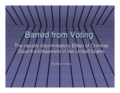 Barred from Voting The racially discriminatory Effect of Criminal Disenfranchisement in the United States By Kevin zhao  I. Introduction