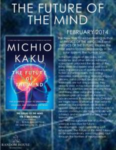 THE FUTURE OF THE MIND FEBRUARY 2014 The New York Times bestselling author of PHYSICS OF THE IMPOSSIBLE and PHYSICS OF THE FUTURE, tackles the