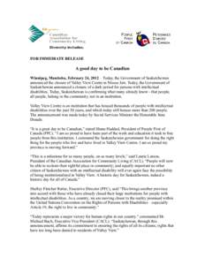 FOR IMMEDIATE RELEASE  A good day to be Canadian Winnipeg, Manitoba, February 24, 2012 – Today, the Government of Saskatchewan announced the closure of Valley View Centre in Moose Jaw. Today, the Government of Saskatch