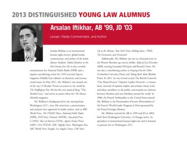 2013 DISTINGUISHED YOUNG LAW ALUMNUS Arsalan Iftikhar, AB ’99, JD ’03 Lawyer, Media Commentator, and Author Arsalan Iftikhar is an international human rights lawyer, global media