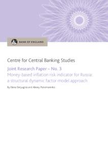 Centre for Central Banking Studies Joint Research Paper – No. 3 Money-based inflation risk indicator for Russia: a structural dynamic factor model approach By Elena Deryugina and Alexey Ponomarenko