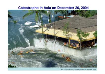 Catastrophe in Asia on December 26, 2004  Ilkka Kiviranta, Nordiska beredskapsmötet, Kittilä Report of the Finnish Accident Investigation Commission on the Catastrophe in Asia