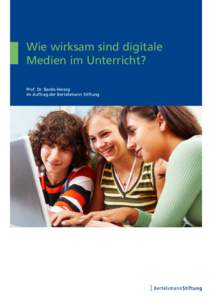 Wie wirksam sind digitale Medien im Unterricht? Prof. Dr. Bardo Herzig im Auftrag der Bertelsmann Stiftung  Wie wirksam sind digitale